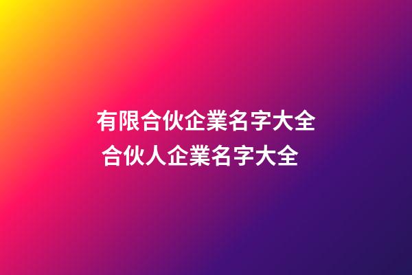 有限合伙企業名字大全 合伙人企業名字大全-第1張-公司起名-玄機派